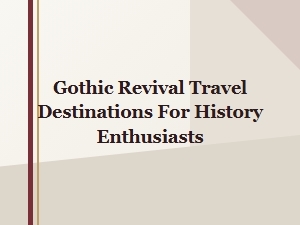 Gothic Revival Travel Destinations for History Enthusiasts