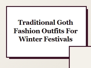 Traditional Goth Fashion Outfits for Winter Festivals
