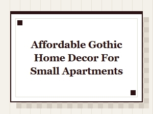 Affordable Gothic Home Decor Ideas for Small Apartments