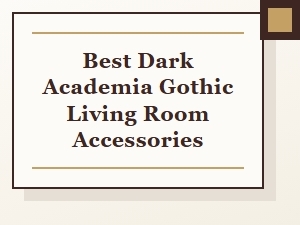 Best Dark Academia Gothic Living Room Accessories