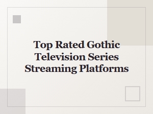 Top Rated Gothic Television Series on Streaming Platforms